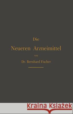 Die Neueren Arzneimittel: Für Apotheker, Aerzte Und Drogisten Fischer, Bernhard 9783662372210