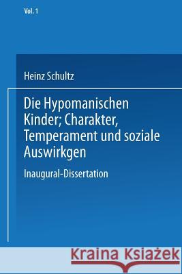 Die Hypomanischen Kinder, Charakter, Temperament Und Soziale Auswirkungen: Inaugural-Dissertation Zur Erlangung Der Doktorwürde in Der Medizin, Chirur Schultz, Heinz 9783662372623 Springer