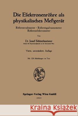 Die Elektronenröhre ALS Physikalisches Meßgerät: Röhrenvoltmeter - Röhrengalvanometer Röhrenelektrometer Schintlmeister, Josef 9783662372739 Springer