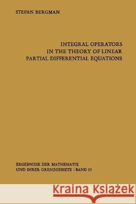Integral Operators in the Theory of Linear Partial Differential Equations Stefan Bergman 9783662372937 Springer