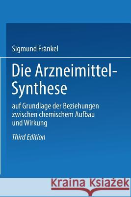 Die Arzneimittel-Synthese: Auf Grundlage Der Beziehungen Zwischen Chemischem Aufbau Und Wirkung Fränkel, Sigmund 9783662373187