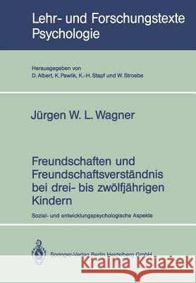 Freundschaften Und Freundschaftsverständnis Bei Drei- Bis Zwölfjährigen Kindern: Sozial- Und Entwicklungspsychologische Aspekte Wagner, W. L. Jürgen 9783662375426 Springer