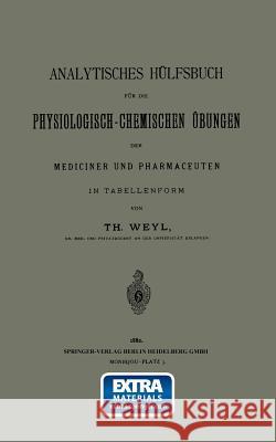 Analytisches Hülfsbuch Für Die Physiologisch-Chemischen Übungen Der Mediciner Und Pharmaceuten in Tabellenform Weyl, Th 9783662386354 Springer