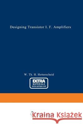 Designing Transistor I.F. Amplifiers Wilhelmus Th H. Hetterscheid 9783662386729