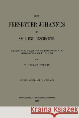 Der Presbyter Johannes in Sage Und Geschichte: Ein Beitrag Zur Voelker- Und Kirchenhistorie Und Zur Heldendichtung Des Mittelalters Oppert, Gustav Ferdinand 9783662386750 Springer