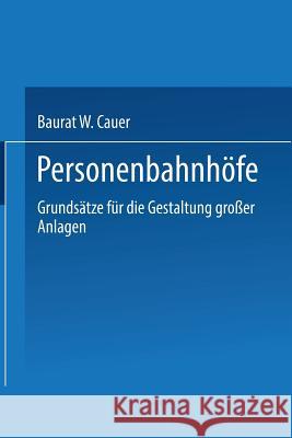 Personenbahnhöfe: Grundsätze Für Die Gestaltung Großer Anlagen Cauer, Wilhelm Adolf Eduard 9783662387160 Springer