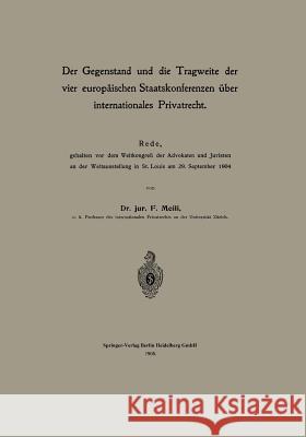 Der Gegenstand Und Die Tragweite Der Vier Europäischen Staatskonferenzen Über Internationales Privatrecht: Rede, Gehalten VOR Dem Weltkongreß Der Advo Meili, Friedrich 9783662387290