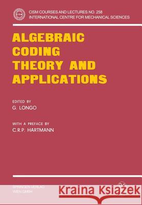 Algebraic Coding Theory and Applications Carlos R. P. Hartmann Giuseppe Longo 9783662387528