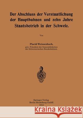 Der Abschluss Der Verstaatlichung Der Hauptbahnen Und Zehn Jahre Staatsbetrieb in Der Schweiz Weissenbach, Placid 9783662387887 Springer