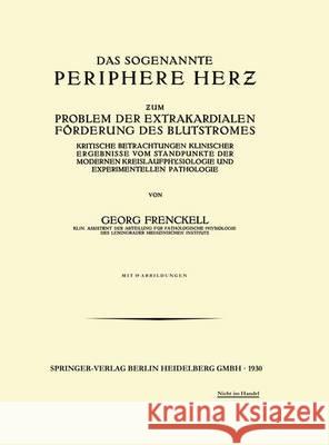 Das Sogenannte Periphere Herz: Zum Problem Der Extrakardialen Förderung Des Blutstromes Frenckell, Georg 9783662388365 Springer