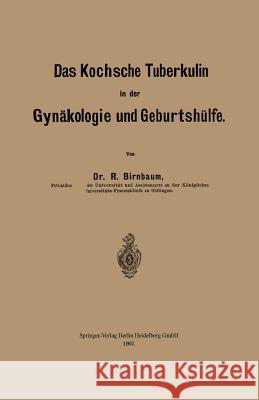 Das Kochsche Tuberkulin in Der Gynäkologie Und Geburtshülfe Birnbaum, Richard 9783662388709 Springer