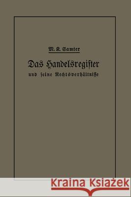 Das Handelsregister Und Seine Rechtsverhältnisse in Kurzgefaßter Darstellung Für Juristen Und Kaufleute Samter, M. Karl 9783662388723 Springer