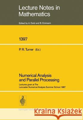 Numerical Analysis and Parallel Processing: Lectures Given at the Lancaster Numerical Analysis Summer School 1987 Turner, Peter R. 9783662388860