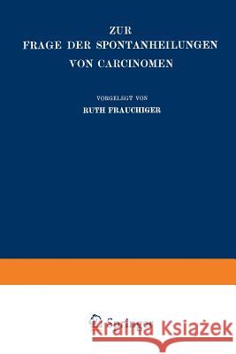 Zur Frage Der Spontanheilungen Von Carcinomen: Kritische Zusammenstellung Frauchiger, Ruth 9783662389577 Springer