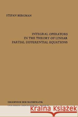 Integral Operators in the Theory of Linear Partial Differential Equations Stefan Bergman 9783662389775 Springer