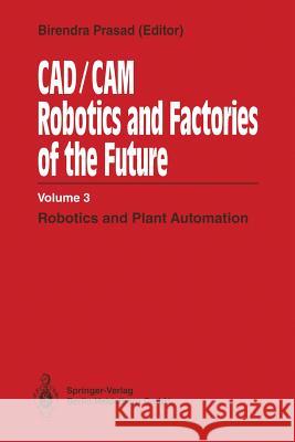 CAD/CAM Robotics and Factories of the Future: Volume III: Robotics and Plant Automation Birendra Prasad, S. N. Dwivedi, R. Mahajan 9783662389942