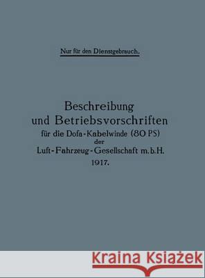 Beschreibung Und Betriebsvorschriften Für Die Dofa-Kabelwinde (80 Ps) Der Luft-Fahrzeug-Gesellschaft M.B.H. 1917 Julius Springer Berlin 9783662391099