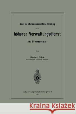 Ueber Die Staatswissenschaftliche Vorbildung Zum Höheren Verwaltungsdienst in Preussen Cohn, Gustav 9783662391280