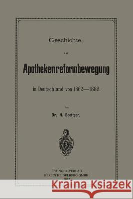 Geschichte Der Apothekenreformbewegung in Deutschland Von 1862-1882 Böttger, Heinrich 9783662391471