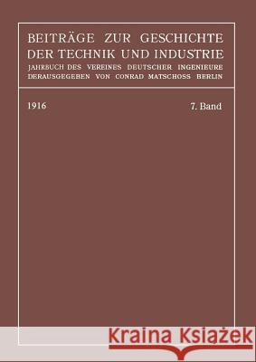 Beiträge Zur Geschichte Der Technik Und Industrie: Jahrbuch Des Vereines Deutscher Ingenieure, Siebenter Band Matschoß, Conrad 9783662392263 Springer