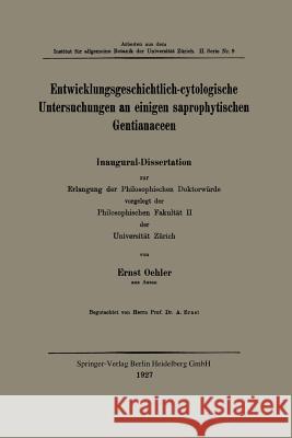 Entwicklungsgeschichtlich-Cytologische Untersuchungen an Einigen Saprophytischen Gentianaceen Oehler, Ernst 9783662392621