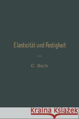 Elasticität Und Festigkeit: Die Für Die Technik Wichtigsten Sätze Und Deren Erfahrungsmässige Grundlage Von Bach, Carl 9783662392676 Springer