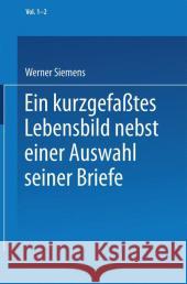 Ein Kurzgefaßtes Lebensbild Nebst Einer Auswahl Seiner Briefe Siemens, Werner 9783662392690 Springer