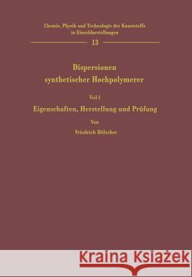 Dispersionen Synthetischer Hochpolymerer: Teil I Eigenschaften, Herstellung Und Prüfung Hölscher, Friedrich 9783662392706 Springer