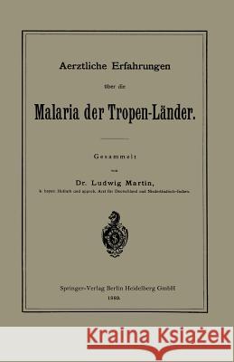 Aerztliche Erfahrungen Über Die Malaria Der Tropen-Länder Martin, Ludwig 9783662393321