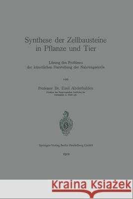 Synthese Der Zellbausteine in Pflanze Und Tier: Lösung Des Problems Der Künstlichen Darstellung Der Nahrungsstoffe Abderhalden, Emil 9783662393482 Springer