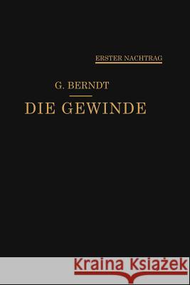 Die Gewinde, Ihre Entwicklung, Ihre Messung Und Ihre Toleranzen: Erster Nachtrag Berndt, Georg 9783662393703