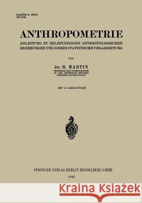 Anthropometrie: Anleitung Zu Selbständigen Anthropologischen Erhebungen Und Deren Statistische Verarbeitung Martin, R. 9783662393956 Springer