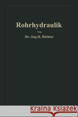 Rohrhydraulik: Allgemeine Grundlagen, Forschung, Praktische Berechnung Und Ausführung Von Rohrleitungen Richter, Hugo 9783662405826 Springer