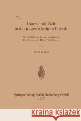 Raum Und Zeit in Der Gegenwärtigen Physik: Zur Einführung in Das Verständnis Der Allgemeinen Relativitätstheorie Schlick, Moritz 9783662405857 Springer