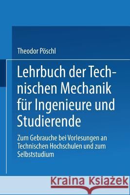 Lehrbuch Der Technischen Mechanik Für Ingenieure Und Studierende: Zum Gebrauche Bei Vorlesungen an Technischen Hochschulen Und Zum Selbststudium Pöschl, Theodor 9783662406335 Springer