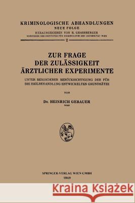 Zur Frage Der Zulässigkeit Ärztlicher Experimente: Unter Besonderer Berücksichtigung Der Für Die Heilbehandlung Entwickelten Grundsätze Gebauer, Heinrich 9783662406601 Springer