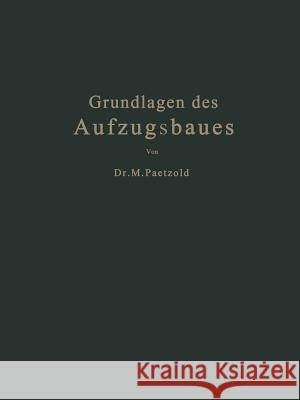 Grundlagen Des Aufzugsbaues: Mit Berücksichtigung Der Aufzugsverordnung Vom Jahre 1926 Paetzold, Maximilian 9783662407288