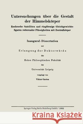 Untersuchungen Über Die Gestalt Der Himmelskörper: Rochesche Satelliten Und Ringförmige Gleichgewichtsfiguren Rotierender Flüssigkeiten Mit Zentralkör Garten, Viktor 9783662407400 Springer