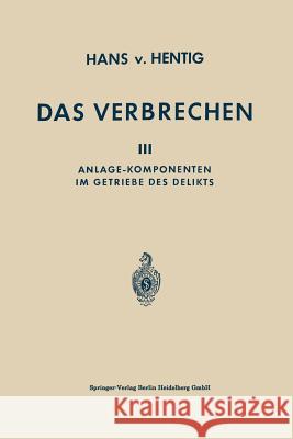 Das Verbrechen: III Anlage-Komponenten Im Getriebe Des Delikts Von Hentig, Hans 9783662407615 Springer