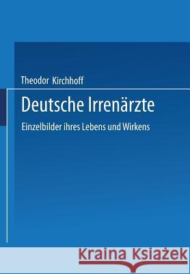 Deutsche Irrenärzte: Einzelbilder Ihres Lebens Und Wirkens Kirchhoff, Theodor 9783662409565