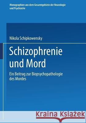 Schizophrenie Und Mord: Ein Beitrag Zur Biopsychopathologie Des Mordes Schipkowensky, Nikola 9783662419458 Springer