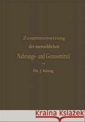 Chemische Zusammensetzung Der Menschlichen Nahrungs- Und Genussmittel: Nach Vorhandenen Analysen Mit Angabe Der Quellen Zusammengestellt König, Josef 9783662419847 Springer