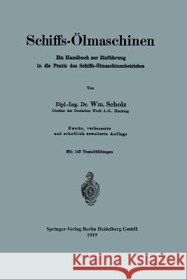 Schiffs-Ölmaschinen: Ein Handbuch Zur Einführung in Die Praxis Des Schiffs-Ölmaschinenbetriebes Scholz, William 9783662420881