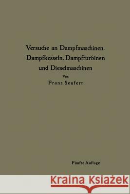 Anleitung Zur Durchführung Von Versuchen an Dampfmaschinen, Dampfkesseln, Dampfturbinen Und Dieselmaschinen Seufert, Franz 9783662420959