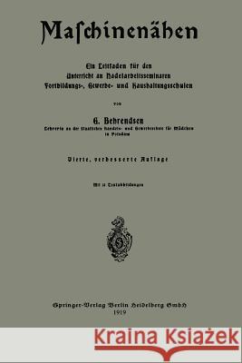 Maschinenähen: Ein Leitfaden Für Den Unterricht an Nadelarbeitsseminaren Fortbildungs-, Gewerbe- Und Haushaltungsschulen Behrendsen, Gertrud 9783662421246 Springer