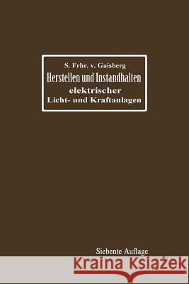 Herstellen Und Instandhalten Elektrischer Licht- Und Kraftanlagen: Ein Leitfaden Auch Für Nicht-Techniker Von Gaisberg, Siegmund Frh 9783662421666