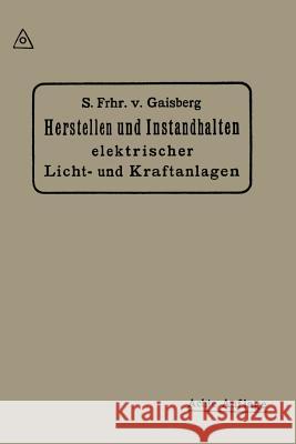 Herstellen Und Instandhalten Elektrischer Licht-Und Kraftanlagen: Ein Leitfaden Auch Für Nicht-Techniker Von Gaisberg, Siegmund Frhr 9783662421673