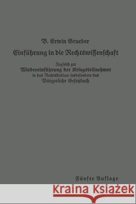 Einführung in Die Rechtswissenschaft: Eine Juristische Enzyklopädie Und Methodologie Zugleich Zur Wiedereinführung Der Kriegsteilnehmer in Das Rechtss Grueber, Bernhard Erwin 9783662422106