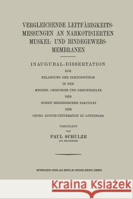 Vergleichende Leitfähigkeitsmessungen an Narkotisierten Muskel- Und Bindegewebs-Membranen: Inaugural-Dissertation Zur Erlangung Der Doktorwürde in Der Schulze, Paul 9783662422410 Springer
