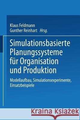 Simulationsbasierte Planungssysteme Für Organisation Und Produktion: Modellaufbau, Simulationsexperimente, Einsatzbeispiele Feldmann, Klaus 9783662425886
